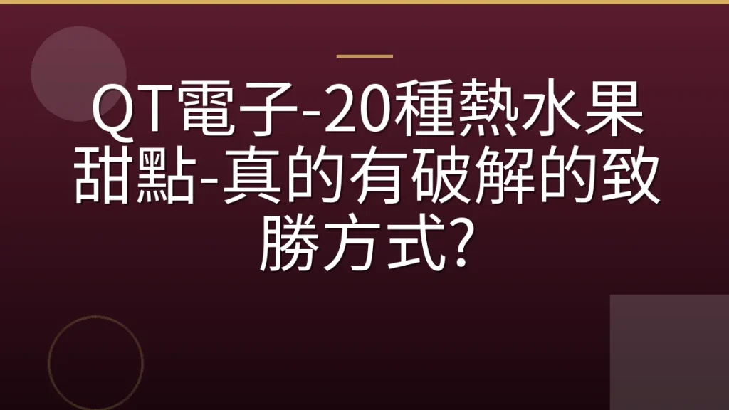 QT電子-20種熱水果甜點-真的有破解的致勝方式?
