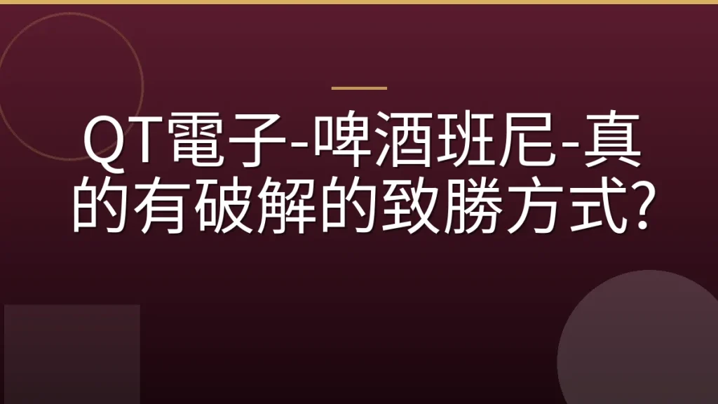 QT電子-啤酒班尼-真的有破解的致勝方式?