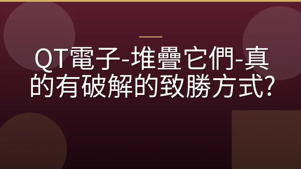 QT電子-堆疊它們-真的有破解的致勝方式?