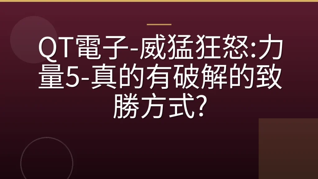 QT電子-威猛狂怒:力量5-真的有破解的致勝方式?