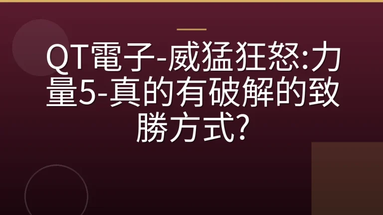 QT電子-威猛狂怒:力量5-真的有破解的致勝方式?