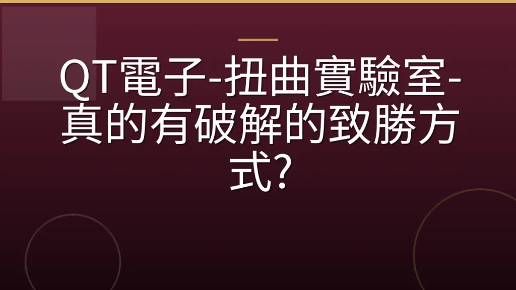 QT電子-扭曲實驗室-真的有破解的致勝方式?