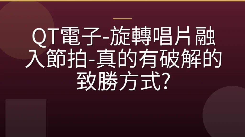 QT電子-旋轉唱片融入節拍-真的有破解的致勝方式?