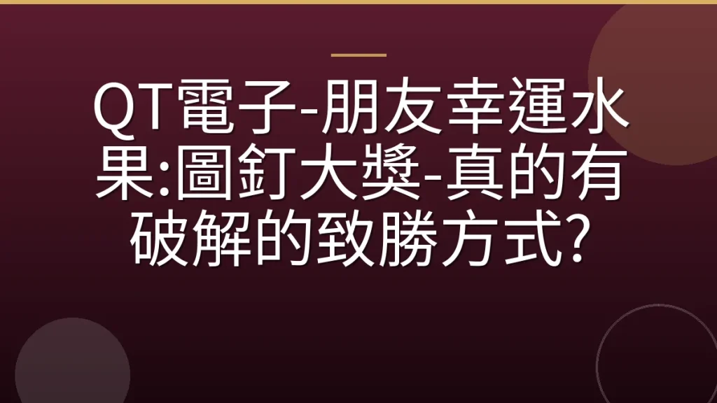 QT電子-朋友幸運水果:圖釘大獎-真的有破解的致勝方式?
