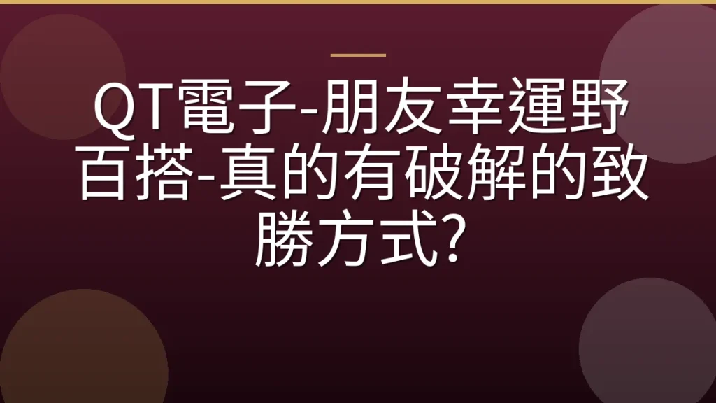 QT電子-朋友幸運野百搭-真的有破解的致勝方式?