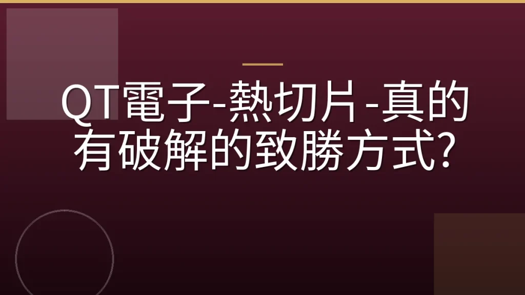 QT電子-熱切片-真的有破解的致勝方式?
