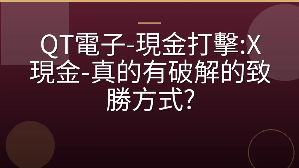 QT電子-現金打擊:X現金-真的有破解的致勝方式?
