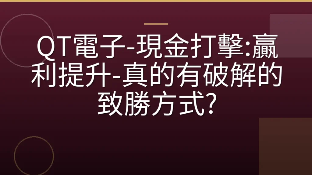 QT電子-現金打擊:贏利提升-真的有破解的致勝方式?