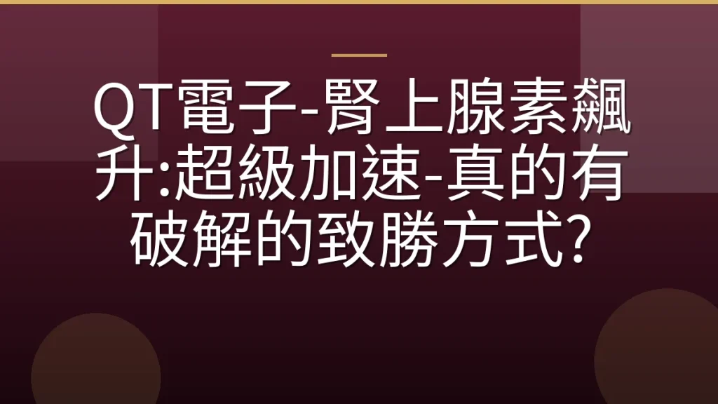 QT電子-腎上腺素飆升:超級加速-真的有破解的致勝方式?
