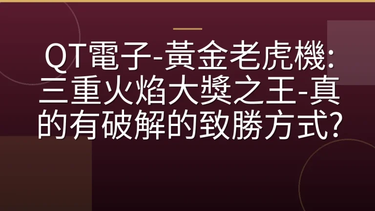 QT電子-黃金老虎機:三重火焰大獎之王-真的有破解的致勝方式?