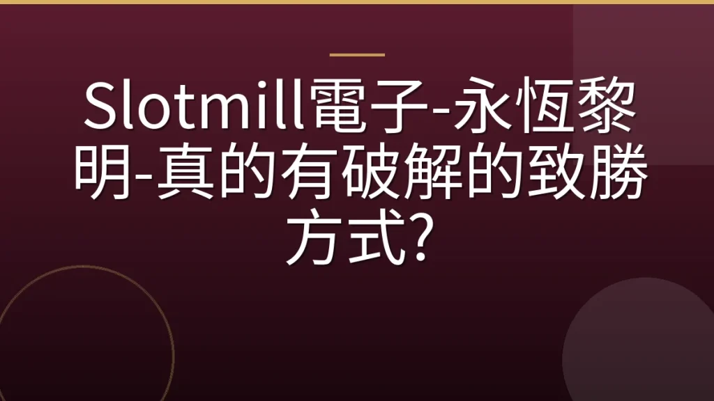 Slotmill電子-永恆黎明-真的有破解的致勝方式?