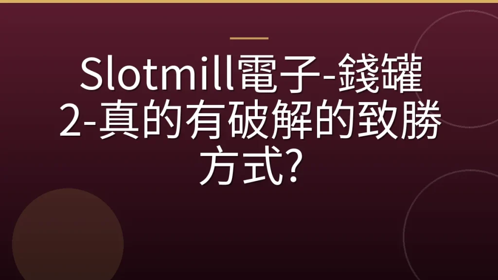 Slotmill電子-錢罐 2-真的有破解的致勝方式?