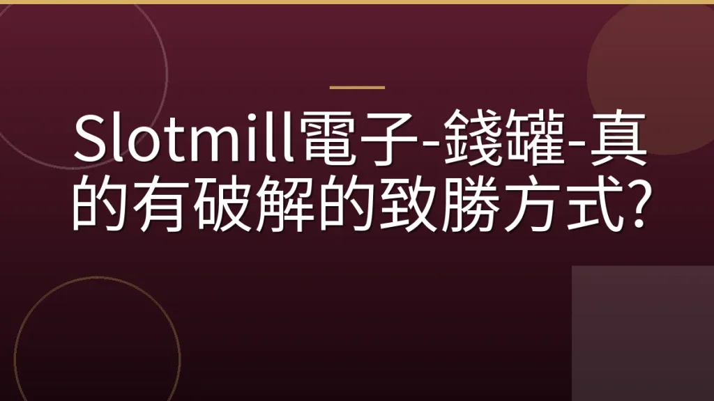 Slotmill電子-錢罐-真的有破解的致勝方式?