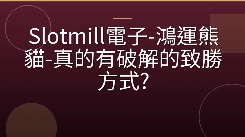 Slotmill電子-鴻運熊貓-真的有破解的致勝方式?
