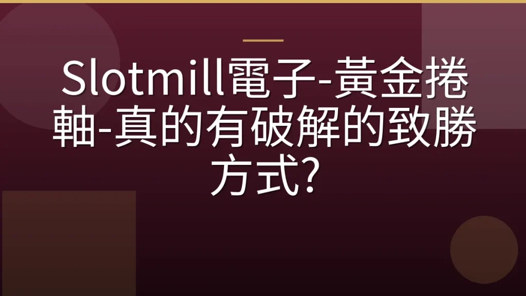 Slotmill電子-黃金捲軸-真的有破解的致勝方式?