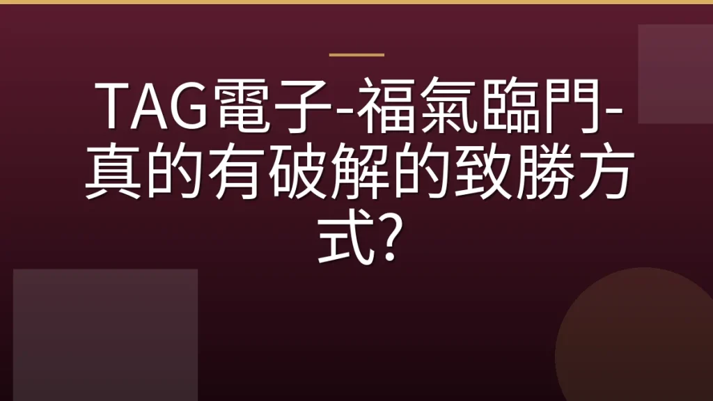 TAG電子-福氣臨門-真的有破解的致勝方式?
