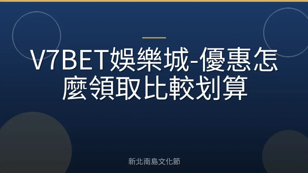 V7BET娛樂城-優惠怎麼領取比較划算