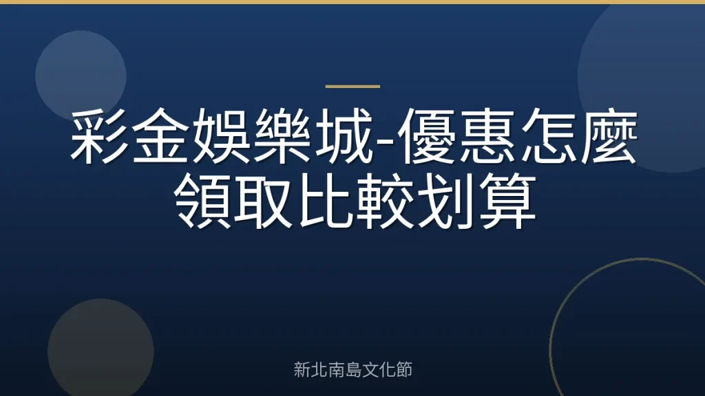 彩金娛樂城-優惠怎麼領取比較划算