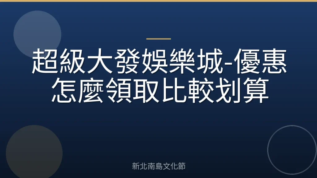 超級大發娛樂城-優惠怎麼領取比較划算